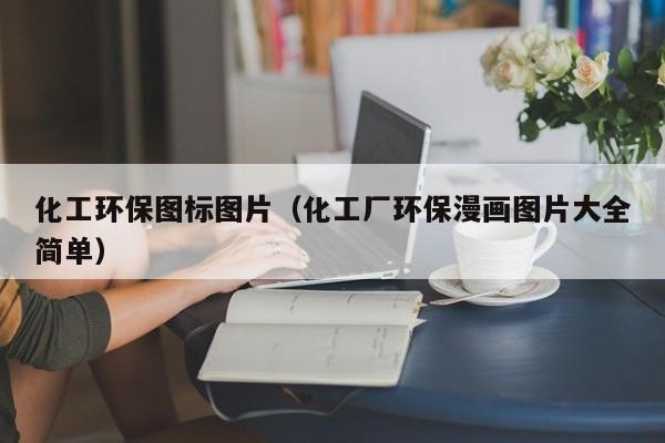 乐鱼官网-化工环保图标图片（化工厂环保漫画图片大全简单）